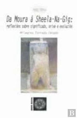 Bertrand.pt - Da Moura A Sheela-Na-Gig:Reflexions Sobre Significado, Orixe E Evolucion