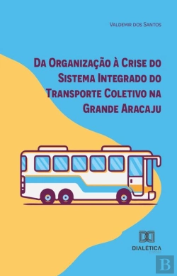 Bertrand.pt - Da Organização À Crise Do Sistema Integrado Do Transporte Coletivo Na Grande Aracaju