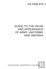 Da Pam 670-1 Guide To Wear And Appearance Of Army Uniforms And Insignia