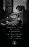Da Viagem à Juventude à Guerra Colonial em Moçambique Até ao Presente