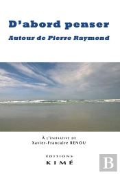 D'Abord Penser ; Autour De Pierre Raymond