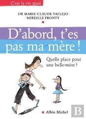 D'Abord, T'Es Pas Ma Mère ! : Quelle Place Pour Une Belle-Mère ?