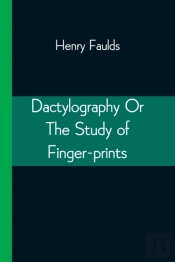 Dactylography Or The Study Of Finger-Prints