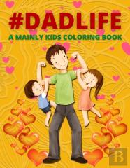 Dad Life A Mainly Kids Coloring Book