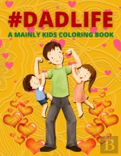 Dad Life A Mainly Kids Coloring Book