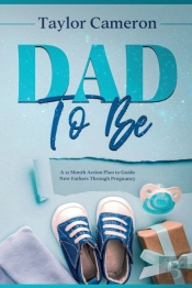 Dad To Be: A 12 Month Action Plan To Gui