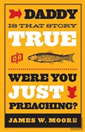 Daddy, Is That Story True, Or Were You Just Preaching?