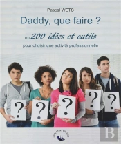Daddy, Que Faire ? Ou 200 Idées Et Outils Pour Choisir Une Activité Professionnelle