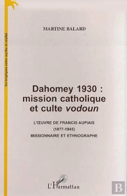 Bertrand.pt - Dahomey 1930 ; Mission Catholique Et Culte Vodoun ; L'Oeuvre De Francis Aupiais 1877-1945 Missionnaire Et Ethnographe