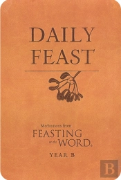 Daily Feast: Meditations From Feasting On The Word, Year B