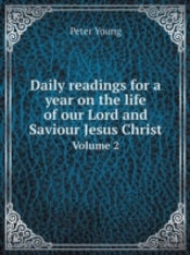 Daily Readings For A Year On The Life Of Our Lord And Saviour Jesus Christ Volume 2