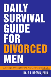Daily Survival Guide For Divorced Men: Surviving & Thriving Beyond Your Divorce