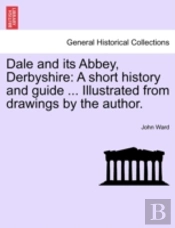 Dale And Its Abbey, Derbyshire: A Short