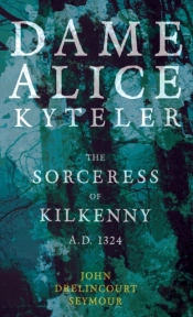 Dame Alice Kyteler The Sorceress Of Kilkenny A.D. 1324 (Folklore History Series)