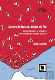 Dames De Fraises, Doigts De Fée ; Les Invisibles De La Migration Saisonnière Marocaine En Espagne