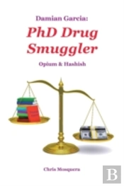 Damian Garcia: Phd Drug Smuggler: Opium & Hashish