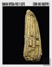 Damian Ortega Corn And Industry /Anglais/Espagnol