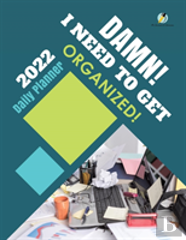 Damn! I Need To Get Organized! 2022 Daily Planner