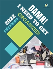 Damn! I Need To Get Organized! 2022 Daily Planner