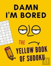 Damn I'M Bored. The Yellow Book Of Sudoku