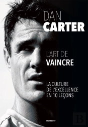 Dan Carter : L'Art De Vaincre ; La Culture De L'Excellence En 10 Leçons