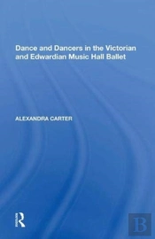 Dance And Dancers In The Victorian And Edwardian Music Hall Ballet