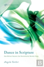 Dance In Scripture: How Biblical Dancers Can Revolutionize Worship Today