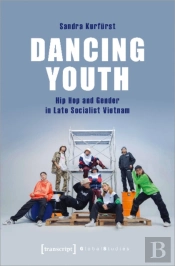 Dancing Youth Â€“ Hip Hop And Gender In Late Socialist Vietnam