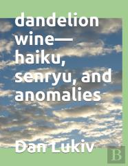 Dandelion Wine-Haiku, Senryu, And Anomalies