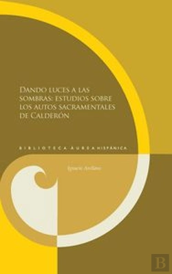 Bertrand.pt - Dando Luces A Las Sombras: Estudios Sobre Los Autos Sacramentales De Calderón.