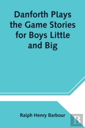 Danforth Plays The Game Stories For Boys Little And Big