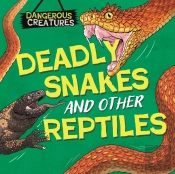 Dangerous Creatures: Snakes And Other Reptiles