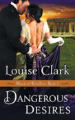 Dangerous Desires (Hearts Of Rebellion Series, Book 3)