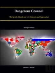 Dangerous Ground: The Spratly Islands And U.S. Interests And Approaches (Enlarged Edition)