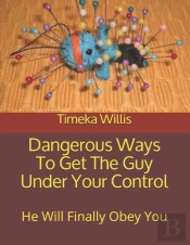 Dangerous Ways To Get The Guy Under Your Control