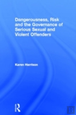 Bertrand.pt - Dangerousness, Risk And The Governance Of Serious Sexual And Violent Offenders