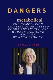 Dangers Metabolical The Temptation And Lies Of Processed Foods, Nutrition, And Modern Medicine Written By Nutritionist Ashley Sebi