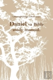 Daniel -A Bible Study Manual.