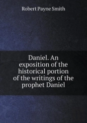 Daniel. An Exposition Of The Historical Portion Of The Writings Of The Prophet Daniel