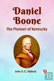 Daniel Boone The Pioneer Of Kentucky