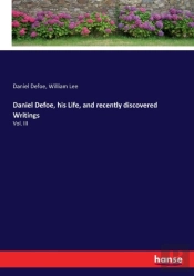 Daniel Defoe, His Life, And Recently Discovered Writings