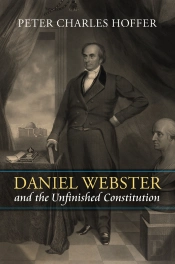 Daniel Webster And The Unfinished Constitution