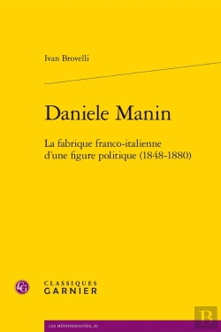 Bertrand.pt - Daniele Manin : La Fabrique Franco-Italienne D'Une Figure Politique (1848-1880)