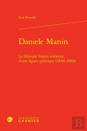 Daniele Manin : La Fabrique Franco-Italienne D'Une Figure Politique (1848-1880)