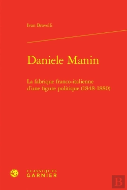 Bertrand.pt - Daniele Manin : La Fabrique Franco-Italienne D'Une Figure Politique (1848-1880)