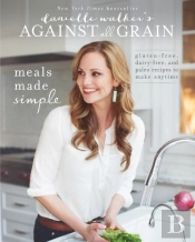 Danielle Walker'S Against All Grain: Meals Made Simple