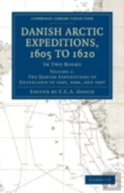 Danish Arctic Expeditions, 1605 To 1620: Volume 1, The Danish Expeditions To Greenland In 1605, 1606, And 1607