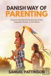 Danish Way Of Parenting - Discover The Parenting Secrets Of The Happiest People In The World