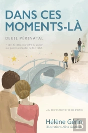 Dans Ces Moments-La - 130 Idees Pour Offrir Du Soutien Aux Parents Endeuilles De Leur Bebe Ou En Rec