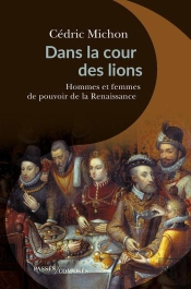 Dans La Cour Des Lions ; Hommes Et Femmes De Pouvoir De La Renaissance